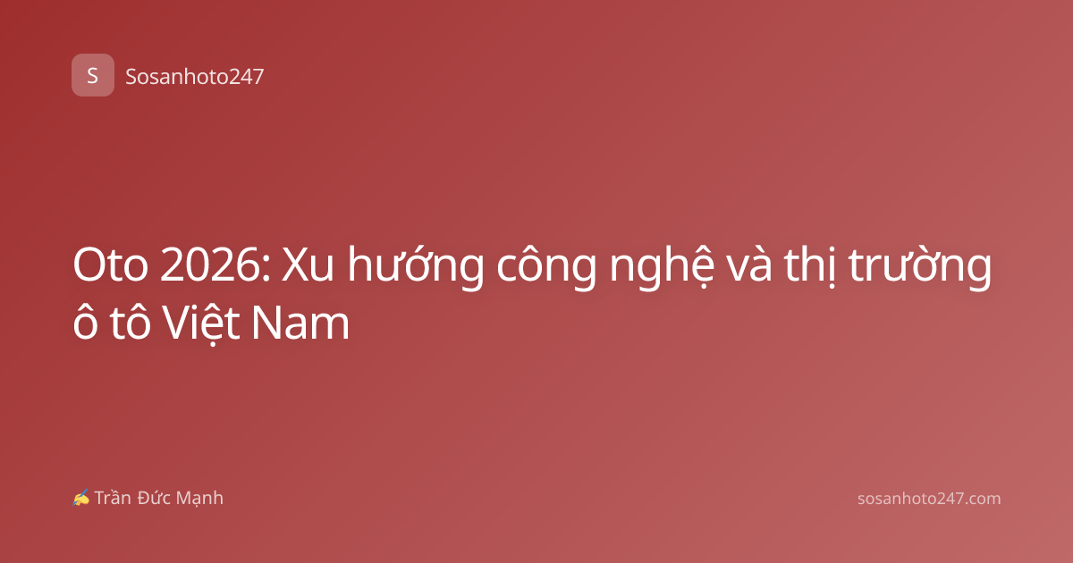Oto 2026: Xu hướng công nghệ và thị trường ô tô Việt Nam