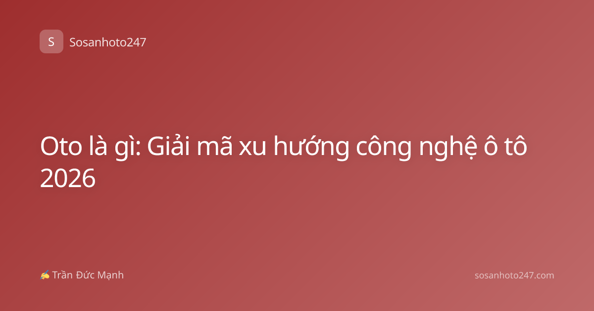 Oto là gì: Giải mã xu hướng công nghệ ô tô 2026